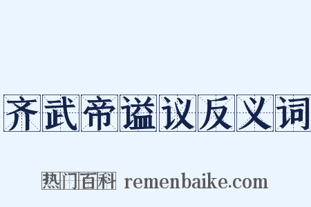 齐武帝谥议反义词是什么意思的图片